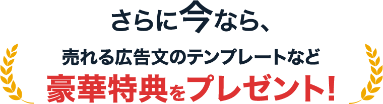 さらに今なら、売れる広告文のテンプレートなど豪華特典をプレゼント!